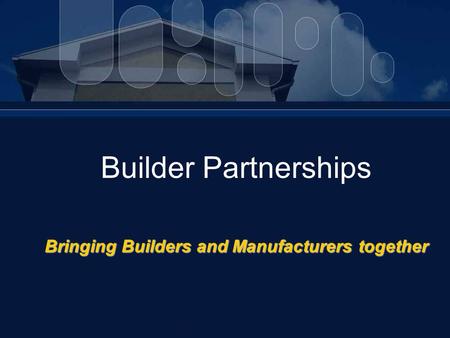 Builder Partnerships Bringing Builders and Manufacturers together.