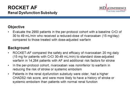 ROCKET AF Renal Dysfunction Substudy Objective Evaluate the 2950 patients in the per-protocol cohort with a baseline CrCl of 30 to 49 mL/min who received.