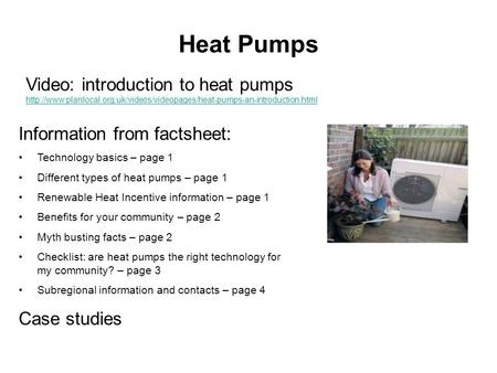 Heat Pumps Information from factsheet: Technology basics – page 1 Different types of heat pumps – page 1 Renewable Heat Incentive information – page 1.
