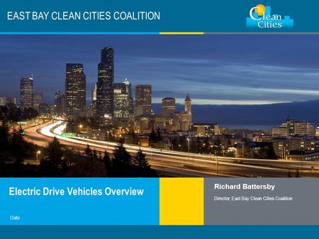 Clean Cities / 1 EAST BAY CLEAN CITIES COALITION Electric Drive Vehicles Overview Richard Battersby Director, East Bay Clean Cities Coalition Date.