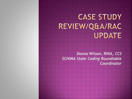 Donna Wilson, RHIA, CCS SCHIMA State Coding Roundtable Coordinator.