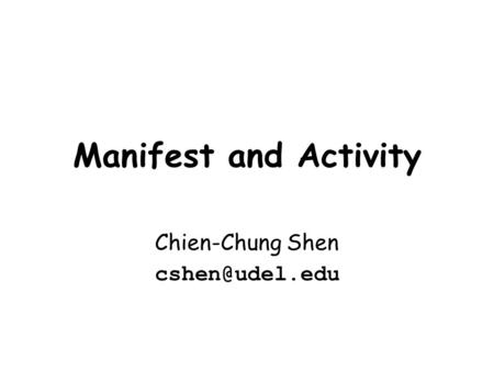 Chien-Chung Shen cshen@udel.edu Manifest and Activity Chien-Chung Shen cshen@udel.edu.