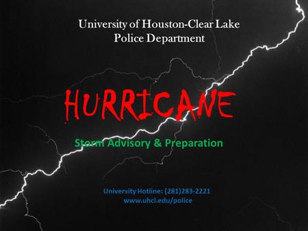 University of Houston-Clear Lake Police Department HURRICANE Storm Advisory & Preparation University Hotline: (281)283-2221 www.uhcl.edu/police.