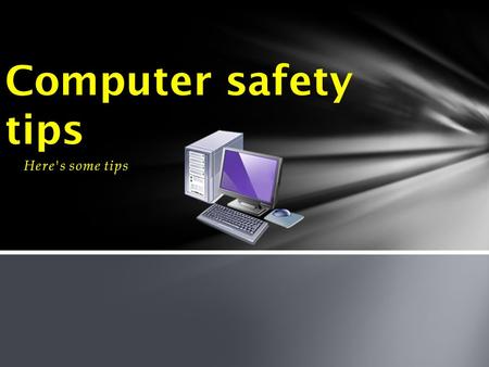 Here's some tips Computer safety tips. . Never email someone you don’t know. never give someone you do not know your email. Delete spam as soon as possible.