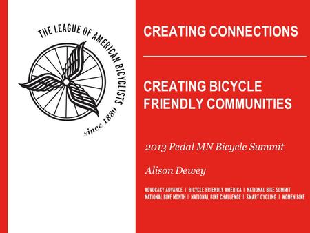 CREATING CONNECTIONS _______________________ CREATING BICYCLE FRIENDLY COMMUNITIES 2013 Pedal MN Bicycle Summit Alison Dewey.