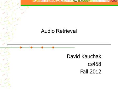 Audio Retrieval David Kauchak cs458 Fall 2012. Administrative Assignment 4 Two parts Midterm Average:52.8 Median:52 High:57 In-class “quiz”: 11/13.