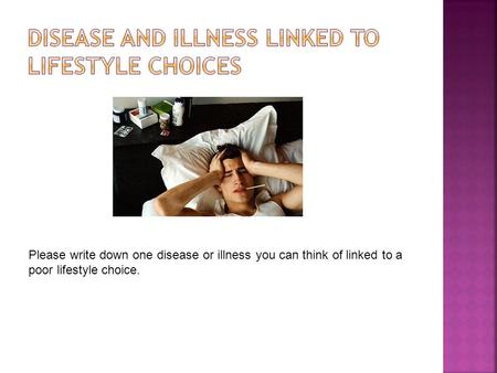Please write down one disease or illness you can think of linked to a poor lifestyle choice.