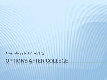 Alternatives to University. Destination% of studentsChange from 2012 HIGHER EDUCATION64-3% FURTHER EDUCATION13-2% FOUND EMPLOYMENT7No change UNKNOWN7+3%