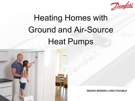 MAKING MODERN LIVING POSSIBLE Heating Homes with Ground and Air-Source Heat Pumps.