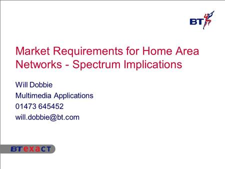 Market Requirements for Home Area Networks - Spectrum Implications Will Dobbie Multimedia Applications 01473 645452