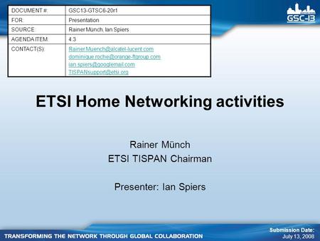 ETSI Home Networking activities Rainer Münch ETSI TISPAN Chairman Presenter: Ian Spiers DOCUMENT #:GSC13-GTSC6-20r1 FOR:Presentation SOURCE:Rainer Münch,