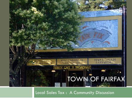 TOWN OF FAIRFAX Local Sales Tax : A Community Discussion TOWN OF FAIRFAX.