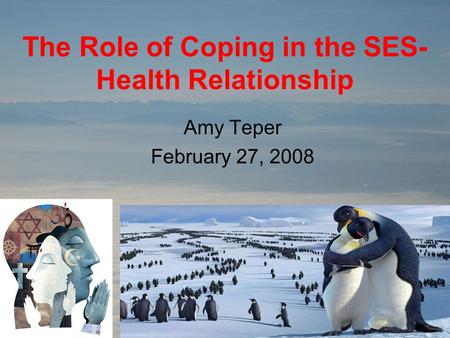 The Role of Coping in the SES- Health Relationship Amy Teper February 27, 2008.