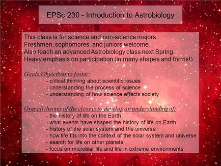 EPSc 230 - Introduction to Astrobiology This class is for science and non-science majors. Freshmen, sophomores, and juniors welcome. Also teach an advanced.