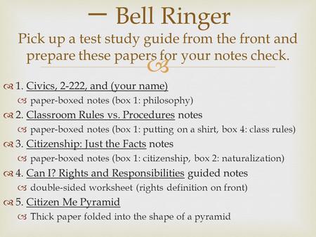 一 Bell Ringer Pick up a test study guide from the front and prepare these papers for your notes check. 1. Civics, 2-222, and (your name) paper-boxed notes.