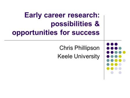 Early career research: possibilities & opportunities for success Chris Phillipson Keele University.