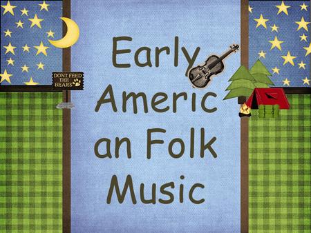 Early Americ an Folk Music. Early Colonists and Music Early Americans thought music that led to dancing was downright sinful. They believed the Fiddle.