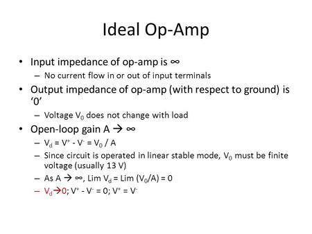 Ideal Op-Amp Input impedance of op-amp is ∞ – No current flow in or out of input terminals Output impedance of op-amp (with respect to ground) is ‘0’ –