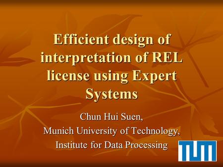 Efficient design of interpretation of REL license using Expert Systems Chun Hui Suen, Munich University of Technology, Institute for Data Processing.