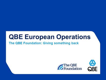 QBE European Operations The QBE Foundation: Giving something back.