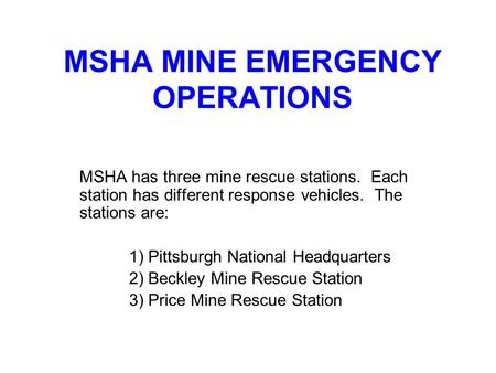 MSHA MINE EMERGENCY OPERATIONS MSHA has three mine rescue stations. Each station has different response vehicles. The stations are: 1) Pittsburgh National.