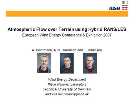 Atmospheric Flow over Terrain using Hybrid RANS/LES European Wind Energy Conference & Exhibition 2007 A. Bechmann, N.N. Sørensen and J. Johansen Wind Energy.