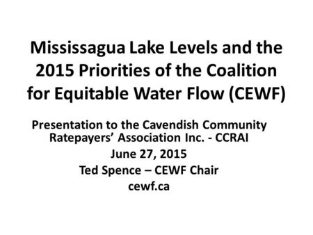 Mississagua Lake Levels and the 2015 Priorities of the Coalition for Equitable Water Flow (CEWF) Presentation to the Cavendish Community Ratepayers’ Association.