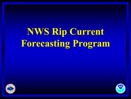 NWS Rip Current Forecasting Program. NWS Rip Current Forecasts l Surf Zone Forecast l Hazardous Weather Outlook l Rip Current Statement.