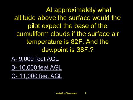 Aviation Seminars1 #3410. At approximately what altitude above the surface would the pilot expect the base of the cumuliform clouds if the surface air.