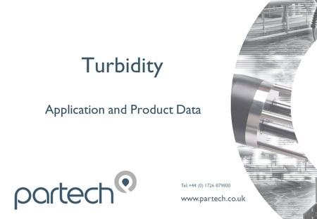 Tel: +44 (0) 1726 879800 www.partech.co.uk Turbidity Application and Product Data.