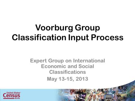 Voorburg Group Classification Input Process Expert Group on International Economic and Social Classifications May 13-15, 2013.