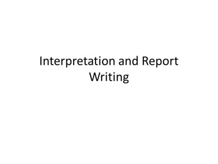 Interpretation and Report Writing. Interpretation & Report Writing After collecting and analyzing the data, the researcher has to accomplish the task.