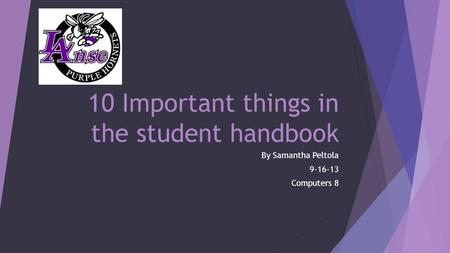 10 Important things in the student handbook By Samantha Peltola 9-16-13 Computers 8.