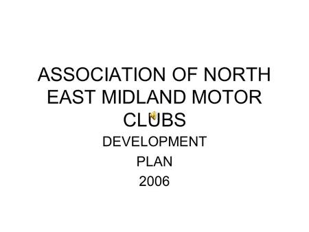 ASSOCIATION OF NORTH EAST MIDLAND MOTOR CLUBS DEVELOPMENT PLAN 2006.