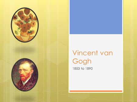 Vincent van Gogh 1853 to 1890.