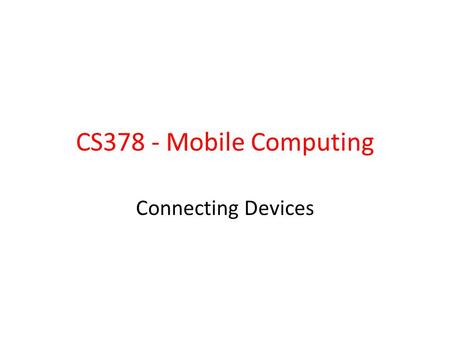 CS378 - Mobile Computing Connecting Devices. How to pass data between devices? – Chat – Games – Driving Options: – Use the cloud and a service such as.