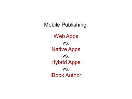 Web Apps vs. Native Apps vs. Hybrid Apps vs. iBook Author Mobile Publishing: