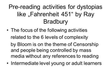 Pre-reading activities for dystopias like „Fahrenheit 451“ by Ray Bradbury The focus of the following activities related to the 6 levels of complexity.