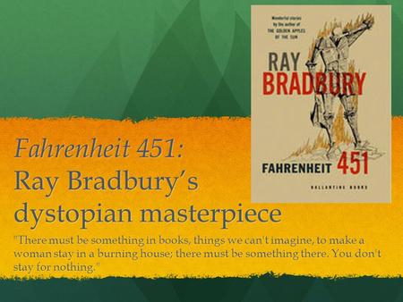 Fahrenheit 451: Ray Bradbury’s dystopian masterpiece There must be something in books, things we can't imagine, to make a woman stay in a burning house;
