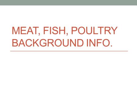 MEAT, FISH, POULTRY BACKGROUND INFO.. Cooking Meat is cooked for four basic reasons: 1. to make it safe to eat, 2. easier to chew, 3. easier to digest,