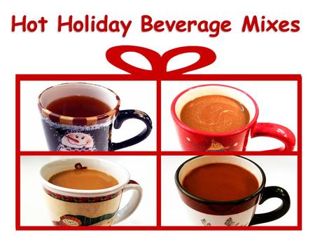 Hot Holiday Beverage Mixes. Alice Henneman, MS, RD Extension Educator University of Nebraska–Lincoln Extension Photos by Alice Henneman.