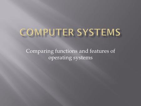 Comparing functions and features of operating systems.
