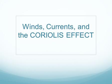 Winds, Currents, and the CORIOLIS EFFECT. The Coriolis Effect Definition: The deflection of moving objects when viewed on a rotating plane.
