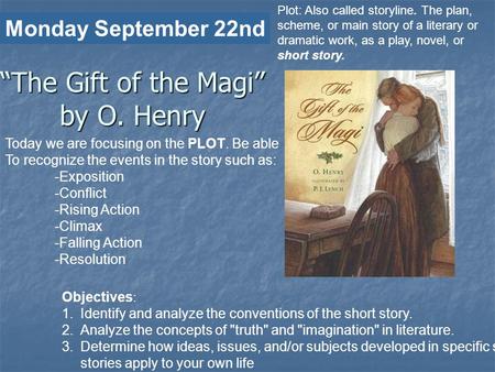 “The Gift of the Magi” by O. Henry “The Gift of the Magi” by O. Henry Today we are focusing on the PLOT. Be able To recognize the events in the story such.