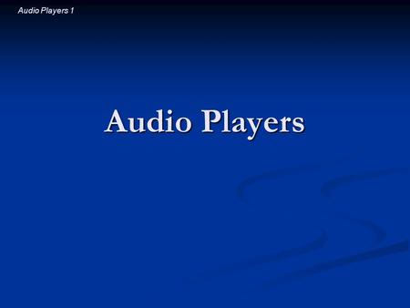 Audio Players 1 Audio Players. Audio Players 2 Introductory Question Audio players record sound in digital form but play it in analog form. The transformation.
