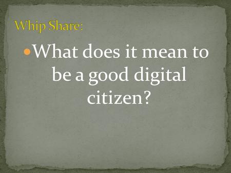 What does it mean to be a good digital citizen?. Think before you post or text : Before you press the send button, imagine the last person in the world.