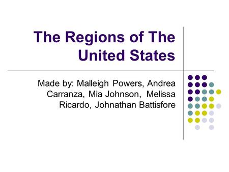 The Regions of The United States Made by: Malleigh Powers, Andrea Carranza, Mia Johnson, Melissa Ricardo, Johnathan Battisfore.