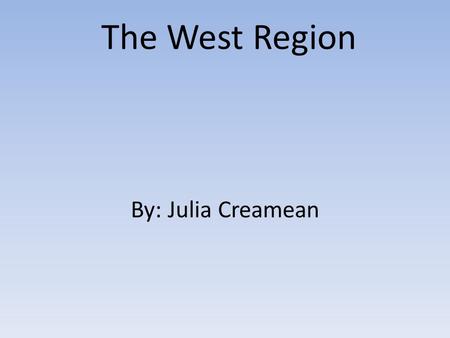 The West Region By: Julia Creamean.