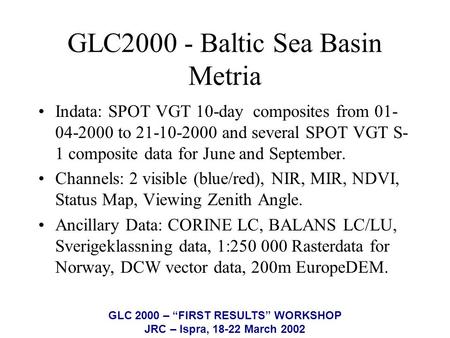 GLC2000 - Baltic Sea Basin Metria Indata: SPOT VGT 10-day composites from 01- 04-2000 to 21-10-2000 and several SPOT VGT S- 1 composite data for June and.