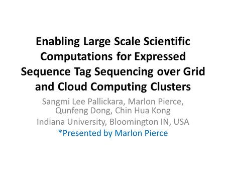 Enabling Large Scale Scientific Computations for Expressed Sequence Tag Sequencing over Grid and Cloud Computing Clusters Sangmi Lee Pallickara, Marlon.